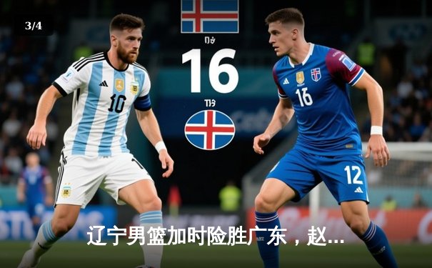 辽宁男篮加时险胜广东，赵继伟35分导演惊天逆转 - 3