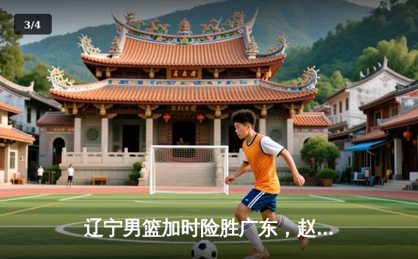 辽宁男篮加时险胜广东，赵继伟35分导演惊天逆转 - 3