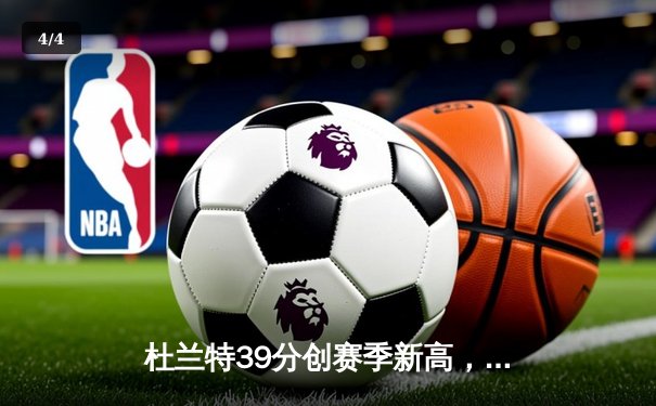 杜兰特39分创赛季新高，太阳加时险胜掘金迎六连胜 - 4