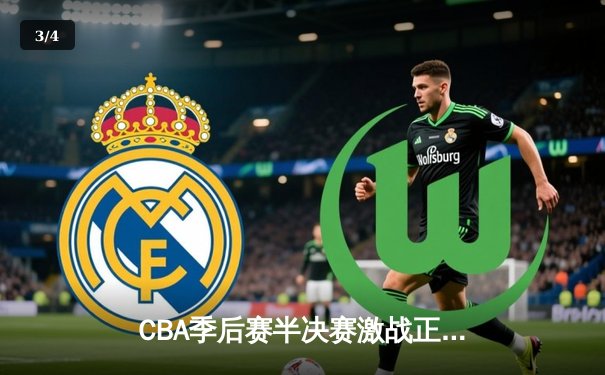 CBA季后赛半决赛激战正酣 广东东莞大益逆转浙江稠州金租抢占先机 - 3