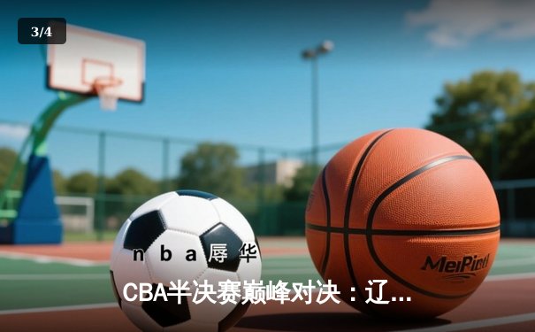 CBA半决赛巅峰对决：辽宁本钢加时险胜广东宏远，赵继伟砍35分创生涯新高 - 3