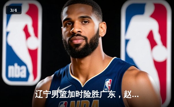 辽宁男篮加时险胜广东，赵继伟35分导演逆转好戏 - 3
